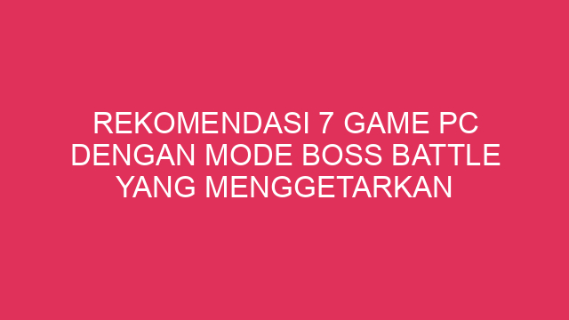 Rekomendasi 7 Game PC dengan Mode Boss Battle yang Menggetarkan